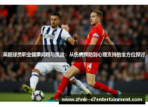 英超球员职业健康问题与挑战：从伤病预防到心理支持的全方位探讨