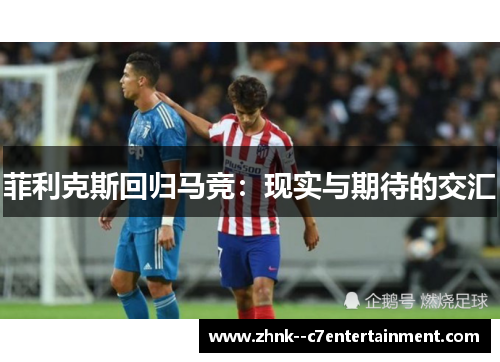 菲利克斯回归马竞：现实与期待的交汇