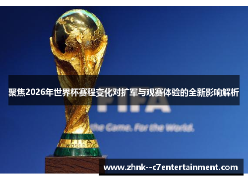 聚焦2026年世界杯赛程变化对扩军与观赛体验的全新影响解析