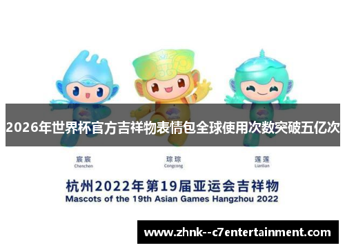 2026年世界杯官方吉祥物表情包全球使用次数突破五亿次 2026年世界杯官方吉祥物表情包全球使用次数突破五亿次