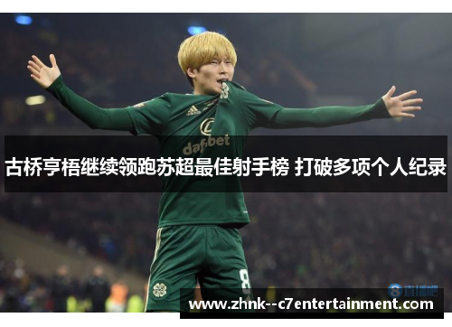 古桥亨梧继续领跑苏超最佳射手榜 打破多项个人纪录 古桥亨梧继续领跑苏超最佳射手榜 打破多项个人纪录
