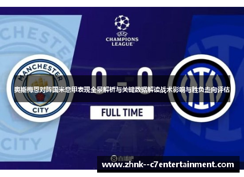 奥斯梅恩对阵国米意甲表现全景解析与关键数据解读战术影响与胜负走向评估