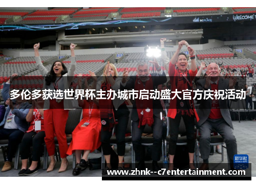 多伦多获选世界杯主办城市启动盛大官方庆祝活动