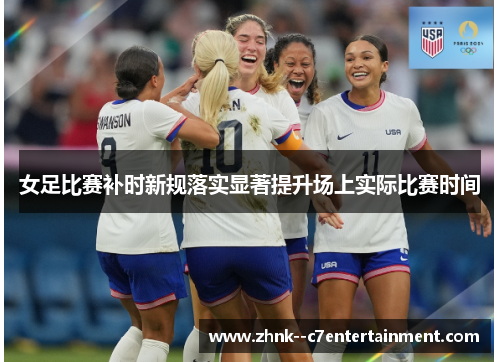 女足比赛补时新规落实显著提升场上实际比赛时间 女足比赛补时新规落实显著提升场上实际比赛时间