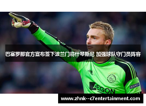 巴塞罗那官方宣布签下波兰门将什琴斯尼 加强球队守门员阵容
