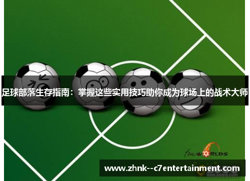 足球部落生存指南：掌握这些实用技巧助你成为球场上的战术大师