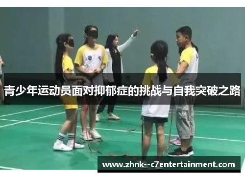 青少年运动员面对抑郁症的挑战与自我突破之路 青少年运动员面对抑郁症的挑战与自我突破之路